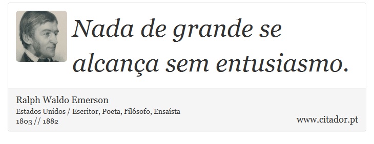 Nada de grande se alcança sem entusiasmo. - Ralph Waldo Emerson - Frases