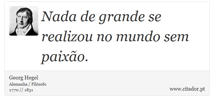 Nada de grande se realizou no mundo sem paixão. - Georg Hegel - Frases
