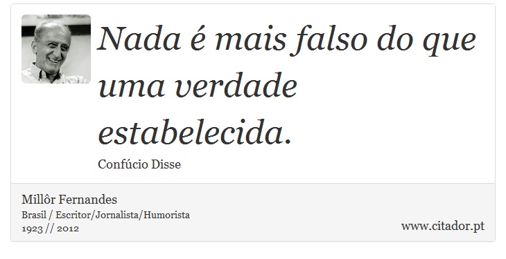 Nada é mais falso do que uma verdade estabelecida. - Millôr Fernandes - Frases