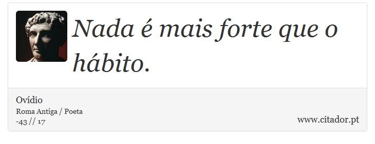 Nada é mais forte que o hábito. - Ovídio - Frases