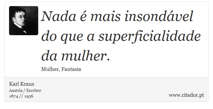 Nada é mais insondável do que a superficialidade da mulher. - Karl Kraus - Frases