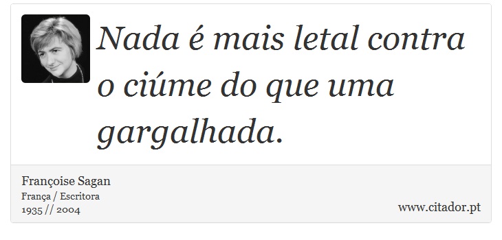 Nada é mais letal contra o ciúme do que uma gargalhada. - Françoise Sagan - Frases