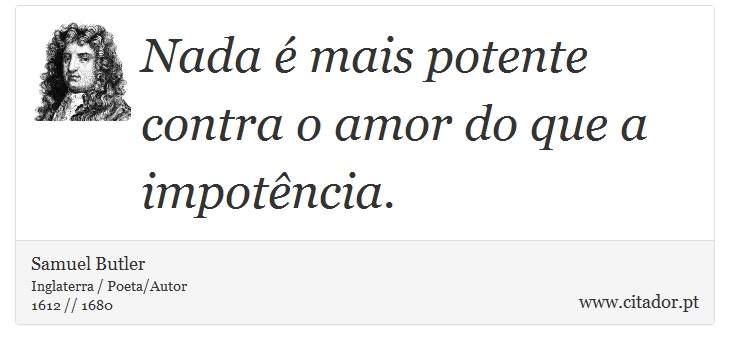 Nada é mais potente contra o amor do que a impotência. - Samuel Butler - Frases