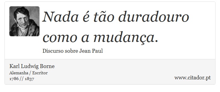 Nada é tão duradouro como a mudança. - Karl Ludwig Borne - Frases