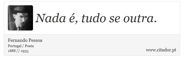 Nada é, tudo se outra. - Fernando Pessoa - Frases