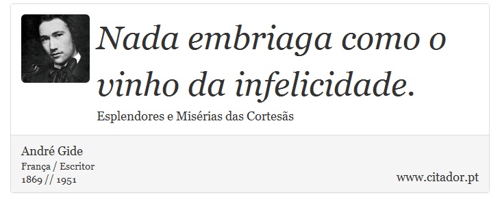 Nada embriaga como o vinho da infelicidade. - André Gide - Frases