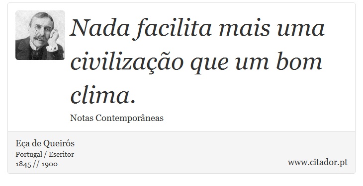 Nada facilita mais uma civilização que um bom clima. - Eça de Queirós - Frases