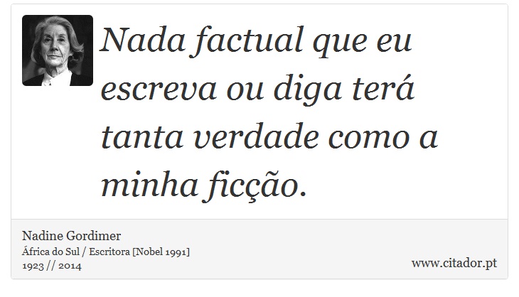 Nada factual que eu escreva ou diga terá tanta verdade como a minha ficção. - Nadine Gordimer - Frases