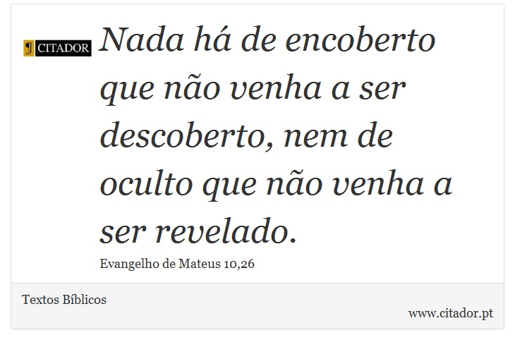 Nada há de encoberto que não venha a ser descoberto, nem de oculto que não venha a ser revelado. - Textos Bíblicos - Frases