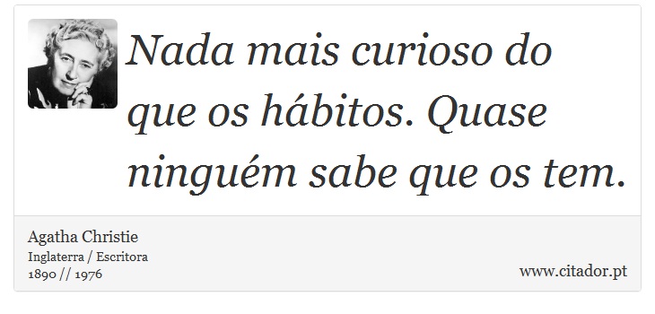 Nada mais curioso do que os hábitos. Quase ninguém sabe que os tem. - Agatha Christie - Frases