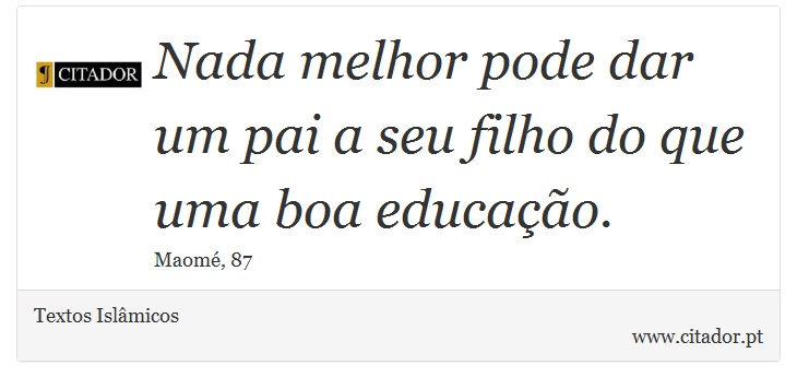 Nada melhor pode dar um pai a seu filho do que uma boa educação. - Textos Islâmicos - Frases