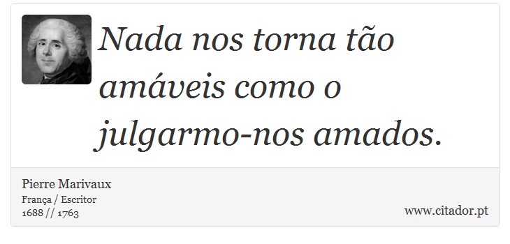 Nada nos torna tão amáveis como o julgarmo-nos amados. - Pierre Marivaux - Frases
