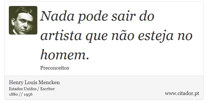 Nada pode sair do artista que não esteja no homem. - Henry Louis Mencken - Frases