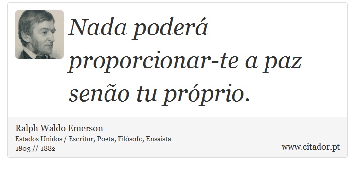 Nada poder proporcionar-te a paz seno tu prprio. - Ralph Waldo Emerson - Frases