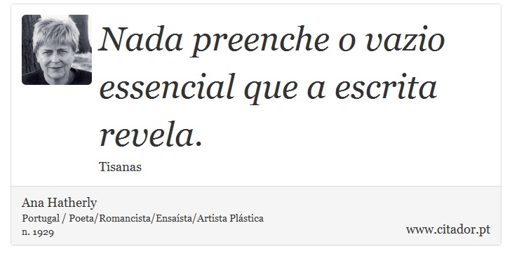Nada preenche o vazio essencial que a escrita revela. - Ana Hatherly - Frases