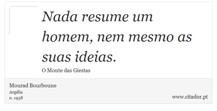 Nada resume um homem, nem mesmo as suas ideias. - Mourad Bourboune - Frases