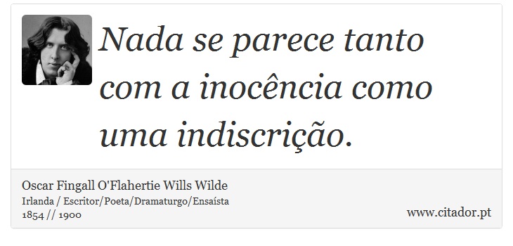 Nada se parece tanto com a inocência como uma indiscrição. - Oscar Fingall O'Flahertie Wills Wilde - Frases