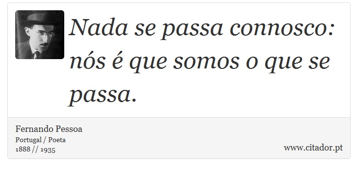 Nada se passa connosco: nós é que somos o que se passa. - Fernando Pessoa - Frases