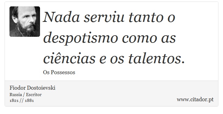 Nada serviu tanto o despotismo como as ciências e os talentos. - Fiodor Dostoievski - Frases