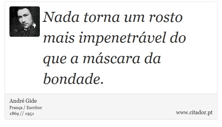 Nada torna um rosto mais impenetrável do que a máscara da bondade. - André Gide - Frases