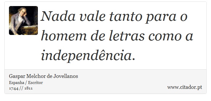Nada vale tanto para o homem de letras como a independência. - Gaspar Melchor de Jovellanos - Frases