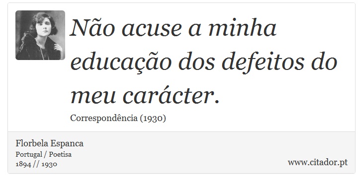 Não acuse a minha educação dos defeitos do meu carácter. - Florbela Espanca - Frases