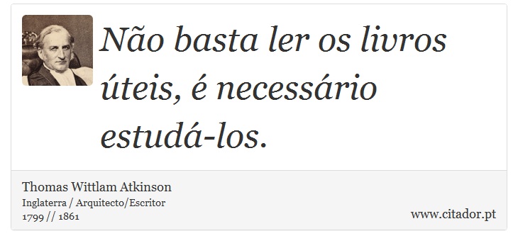 Não basta ler os livros úteis, é necessário estudá-los. - Thomas Wittlam Atkinson - Frases