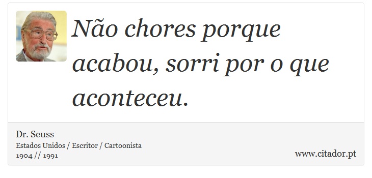 Não chores porque acabou, sorri por o que aconteceu. - Dr. Seuss - Frases