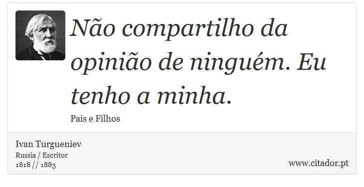 Não compartilho da opinião de ninguém. Eu tenho a minha. - Ivan Turgueniev - Frases