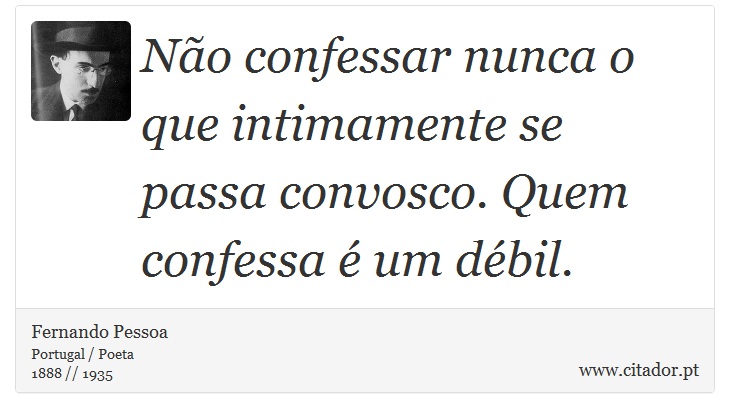 Não confessar nunca o que intimamente se passa convosco. Quem confessa é um débil. - Fernando Pessoa - Frases