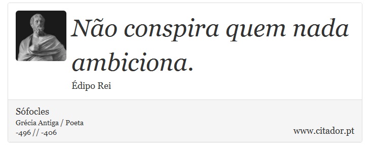 Não conspira quem nada ambiciona. - Sófocles - Frases