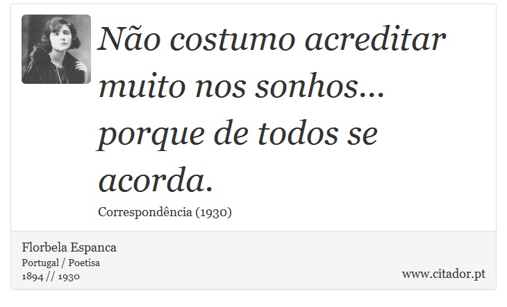 Não costumo acreditar muito nos sonhos... porque de todos se acorda. - Florbela Espanca - Frases