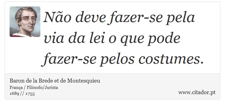 Não deve fazer-se pela via da lei o que pode fazer-se pelos costumes. - Baron de la Brede et de Montesquieu - Frases