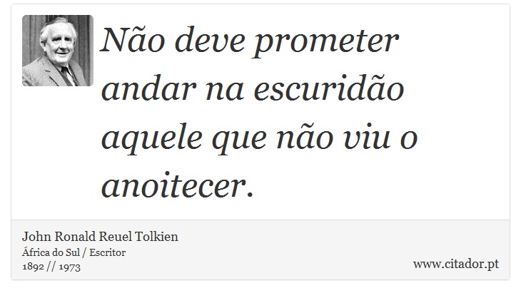 Não deve prometer andar na escuridão aquele que não viu o anoitecer. - John Ronald Reuel Tolkien - Frases