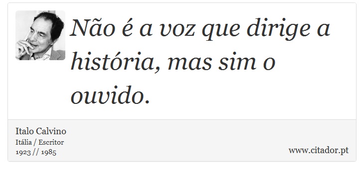 Não é a voz que dirige a história, mas sim o ouvido. - Italo Calvino - Frases