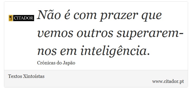 Não é com prazer que vemos outros superarem-nos em inteligência. - Textos Xintoístas - Frases