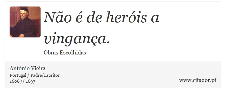 Não é de heróis a vingança. - António Vieira - Frases