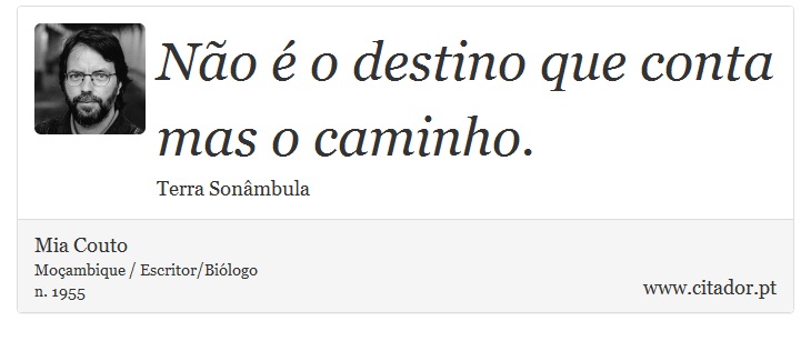 Não é o destino que conta mas o caminho. - Mia Couto - Frases