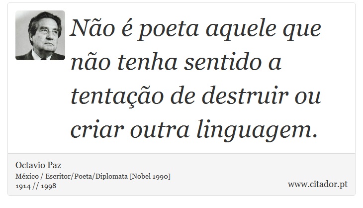 Não é poeta aquele que não tenha sentido a tentação de destruir ou criar outra linguagem. - Octavio Paz - Frases