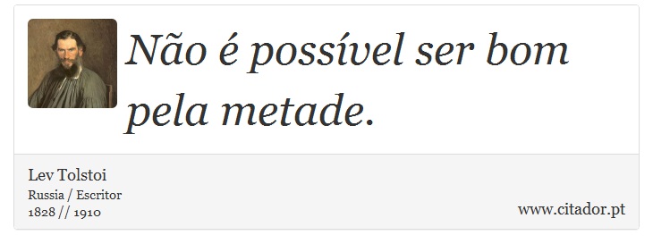 Não é possível ser bom pela metade. - Lev Tolstoi - Frases