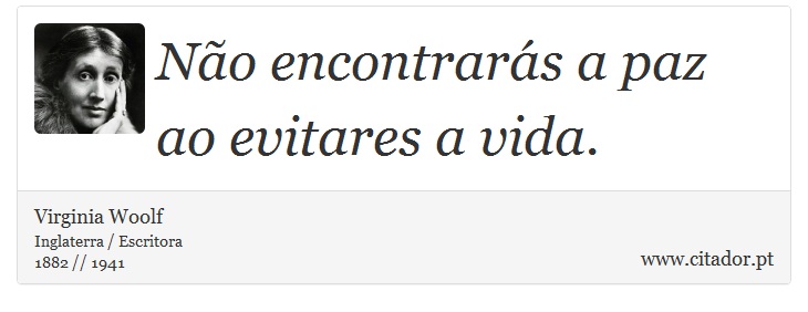 Não encontrarás a paz ao evitares a vida. - Virginia Woolf - Frases