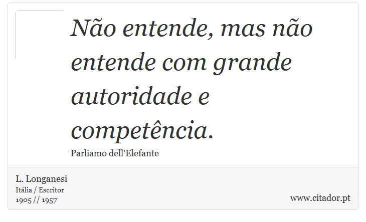 Não entende, mas não entende com grande autoridade e competência. - L. Longanesi - Frases