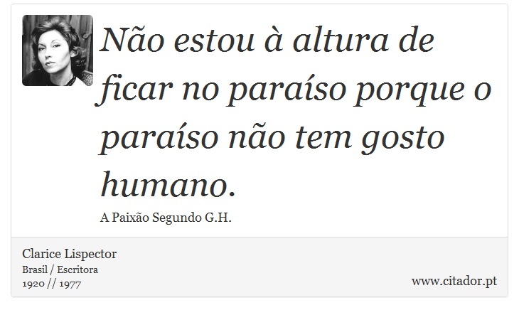 Não estou à altura de ficar no paraíso porque o paraíso não tem gosto humano. - Clarice Lispector - Frases
