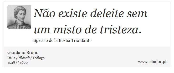 Não existe deleite sem um misto de tristeza. - Giordano Bruno - Frases