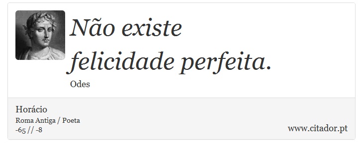 Não existe <br />
 felicidade perfeita. - Horácio - Frases