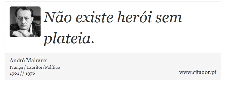 Não existe herói sem plateia. - André Malraux - Frases