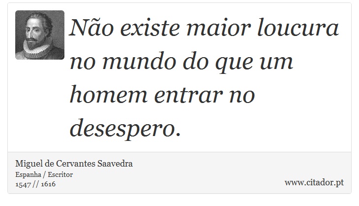 Não existe maior loucura no mundo do que um homem entrar no desespero. - Miguel de Cervantes Saavedra - Frases
