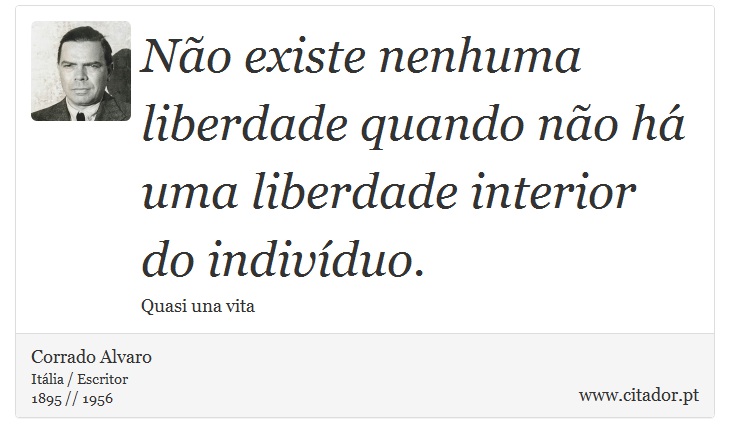 Não existe nenhuma liberdade quando não há uma liberdade interior do indivíduo. - Corrado Alvaro - Frases