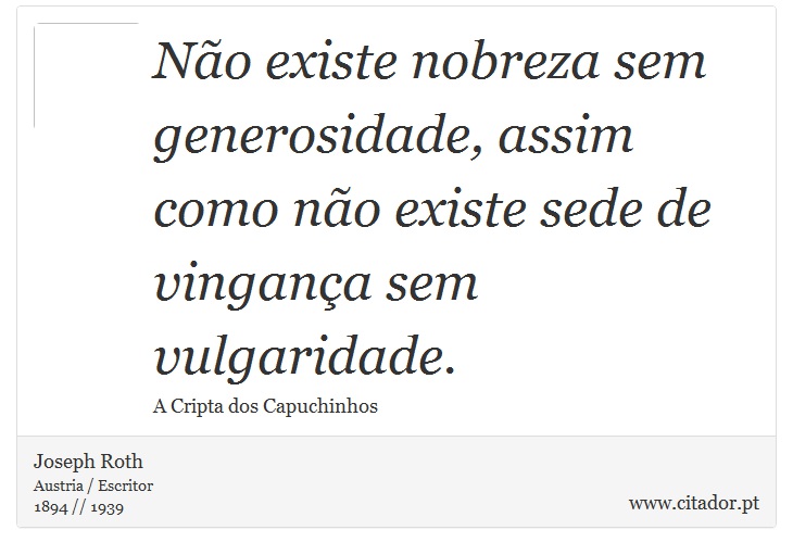 Não existe nobreza sem generosidade, assim como não existe sede de vingança sem vulgaridade. - Joseph Roth - Frases