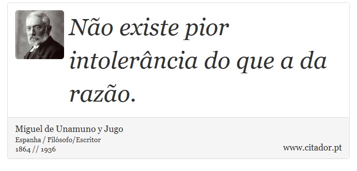 Não existe pior intolerância do que a da razão. - Miguel de Unamuno y Jugo - Frases